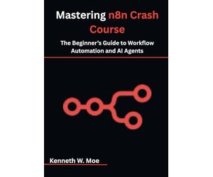 Mastering n8n Crash Course: The Beginner’s Guide to Workflow Automation and AI Agents