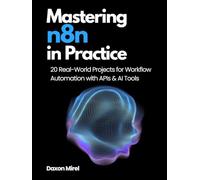 Mastering n8n in Practice: 20 Real-World Projects for Workflow Automation with APIs & AI Tools
