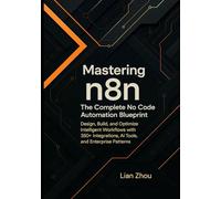 Mastering n8n: The Complete No-Code Automation Blueprint: Design, Build, and Optimize Intelligent Workflows with 350+ Integrations, AI Tools, and Enterprise Patterns. (The n8n Automation Series)