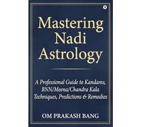 Mastering Nadi Astrology: (A Professional Guide to Kandams, BNN/Meena/Chandra Kala Techniques, Predictions & Remedies)