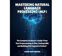 Mastering Natural Language Processing (NLP): The Complete Architect’s Guide"From Text Preprocessing to Fine-Tuning LLMs and Building RAG Agents in Python