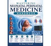 MASTERING NEONATAL-PERINATAL MEDICINE HANDBOOK: Essential Principles of Newborn Care, Critical Care Practice, and Clinical Management