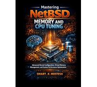 Mastering NetBSD Memory and CPU Tuning: Advanced Kernel Configuration, Virtual Memory Management, and System Performance Optimization