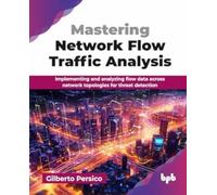 Mastering Network Flow Traffic Analysis: Implementing and analyzing flow data across network topologies for threat detection (English Edition)
