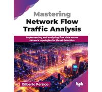 Mastering Network Flow Traffic Analysis: Implementing and analyzing flow data across network topologies for threat detection (English Edition)