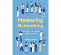Mastering Networking : Forge Your Own Career Opportunities