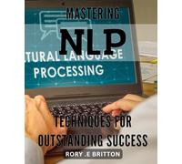 Mastering NLP Techniques for Outstanding Success: Unlocking the Power of NLP: Proven Techniques for Unmatched Success and Fulfillment