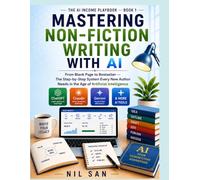 Mastering Non-Fiction Writing with AI: From Blank Page to Bestseller - The Step-by-Step System Every New Author Needs in the Age of Artificial ... - Fully Updated for Claude, ChatGPT & Gemini