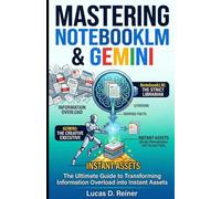 Mastering NotebookLM & Gemini: The Ultimate Guide to Transforming Information Overload into Instant Assets (Google Gemini Mastery Series)