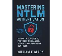 Mastering NTLM Authentication: A Practical Guide to Protocol Mechanics, Attacks, and Defensive Controls