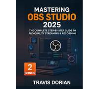 Mastering OBS Studio 2025: The Complete Step-by-Step Guide to Pro-Quality Streaming & Recording