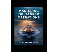 Mastering Oil Tanker Operations: Comprehensive Guide to Safe and Efficient Voyage Management for Oil Tankers including VLCC(s) (The Maritime Professional Development Series)