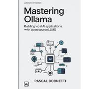 Mastering Ollama: Building Local AI Applications with Open Source LLMs (AI & Automation Mastery: Building Intelligent and Autonomous Systems)