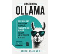 Mastering Ollama: Run Local LLMs on Your Own Hardware, Eliminate Cloud AI Costs, and Ship 5 Real Projects in 30 Days