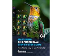 Mastering On1 Photo RAW: Step-by-Step Guide: Powerful and easy-to-use photo editor (Photo Editing Software)