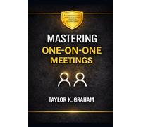 Mastering One-On-One Meetings: A comprehensive and quick guide to better leadership (Career Development)