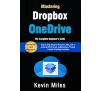 Mastering OneDrive & Dropbox: The Complete Beginner’s Guide to Cloud Storage, Syncing & File Sharing: Step by Step Setup for Windows, Mac, iOS & Android PLUS Secure Collaboration, Version Control