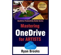 Mastering OneDrive for Artists: Creating, Organizing, and Sharing Stunning Digital Portfolios (Microsoft OneDrive Productivity Guide Series)