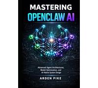 MASTERING OPENCLAW AI: Advanced Agent Architectures, Model Optimization, and AI-Native System Design