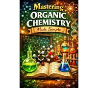Mastering Organic Chemistry Made Simple