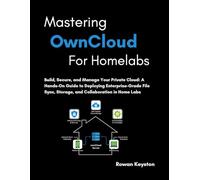 Mastering OwnCloud for Homelabs: Build, Secure, and Manage Your Private Cloud: A Hands-On Guide to Deploying Enterprise-Grade File Sync, Storage, and Collaboration in Home Labs