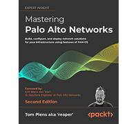 Mastering Palo Alto Networks: Build, configure, and deploy network solutions for your infrastructure using features of PAN-OS, 2nd Edition