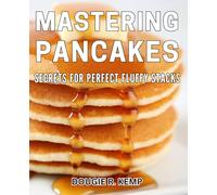 Mastering Pancakes: Secrets for Perfect Fluffy Stacks: Achieve Pancake Perfection: Unlocking the Secrets to Fluffy Pancake Stacks