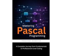 Mastering Pascal Programming: A Complete Journey from Fundamentals to Professional-Level Coding