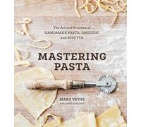 Mastering Pasta: The Art and Practice of Handmade Pasta, Gnocchi, and Risotto: The Art and Practice of Handmade Pasta, Gnocchi, and Risotto [A Cookbook]