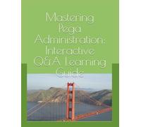 Mastering Pega Administration: Interactive Q&A Learning Guide for DevOps & SREs: 2 (SRE & DevOps Essentials)