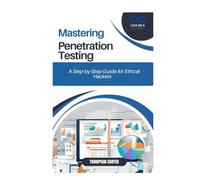 Mastering Penetration Testing: A Step-by-Step Guide for Ethical Hackers