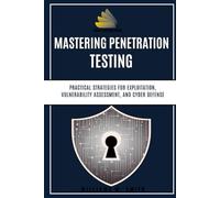 Mastering Penetration Testing: Practical Strategies for Exploitation, Vulnerability Assessment, and Cyber Defense