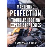 Mastering Perfection Troubleshooting: Expert Strategies: Solve Any Problem Like a Pro: Practical Tips for Perfectionists
