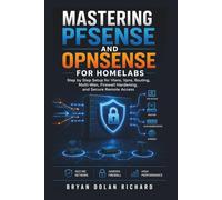 Mastering PfSense And Opnsense For Homelabs: Step by Step Setup for Vlans, Vpns, Routing, Multi-Wan, Firewall Hardening, and Secure Remote Access