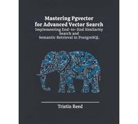 Mastering Pgvector for Advanced Vector Search: Implementing End-to-End Similarity Search and Semantic Retrieval in PostgreSQL
