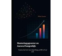 Mastering pgvector on Aurora PostgreSQL: Production-Scale Vector Search, Hybrid Ranking, and RAG for AI and LLMs
