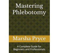Mastering Phlebotomy: A Complete Guide for Beginners and Professionals