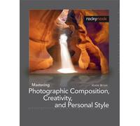 Mastering Photographic Composition, Creativity, and Personal Style