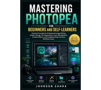 MASTERING PHOTOPEA FOR BEGINNERS AND SELF-LEARNERS: Practical Tutorials for Professional Image Editing, Graphic Design, File Organization, Layer Management, Creative Effects, and Troubleshooting Commo