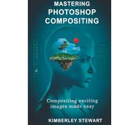 Mastering Photoshop Compositing: Compositing exciting images made easy