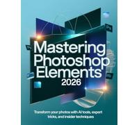 Mastering Photoshop Elements 2026: Transform Your Photos with AI Tools, Expert Tricks, and Insider Techniques