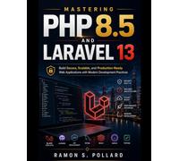 Mastering PHP 8.5 and Laravel 13: Build Secure, Scalable, and Production-Ready Web Applications with Modern Development Practices (MasterWorks Technology Series)