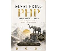 Mastering PHP From Zero to Hero: A Luxury Beginner’s Guide to Modern PHP Development (PHP Mastery Series)