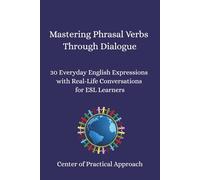 Mastering Phrasal Verbs Through Dialogue: 30 Everyday English Expressions with Real-Life Conversations for ESL Learners