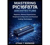 Mastering PIC16F877A Architecture: Registers, Memory Organization, Peripheral Configuration and Practical Coding Techniques (Tech Mastery for Self-Learners)