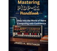 Mastering PiDP-11 Handbook: Step Into the World of Retro Computing with Confidence