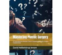 Mastering Plastic Surgery: A Comprehensive Multiple-Choice Companion to Plastic Surgery Fundamentals