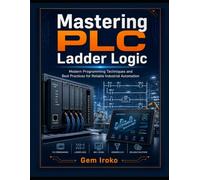 Mastering PLC Ladder Logic: Modern Programming Techniques and Best Practices for Reliable Industrial Automation