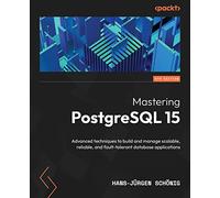 Mastering PostgreSQL 15: Advanced techniques to build and manage scalable, reliable, and fault-tolerant database applications, 5th Edition
