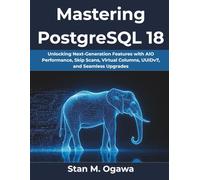 Mastering PostgreSQL 18: Unlocking Next-Generation Features with AIO Performance, Skip Scans, Virtual Columns, UUIDv7, and Seamless Upgrades: 5 (Ultimate Programming Series Trend)